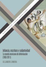 Portada de Infancia, escritura y subjetividad: la novela mexicana de deformación (1963-2011)