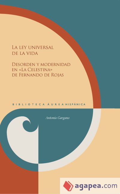 La Ley Universal De La Vida :$bdesorden Y Modernidad En &laquo;la Celestina&raquo; De Fernando De Rojas /$cantonio Gargano