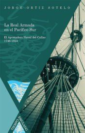 Portada de La Real Armada en el Pac&iacute;fico Sur. El Apostadero Naval del Callao 1746-1824