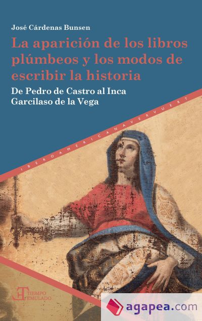 La aparición de los libros plúmbeos y los modos de escribir la historia. De Pedro de Castro al Inca Garcilaso de la Vega