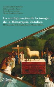 Portada de La configuración de la imagen de la Monarquía Católica : el Ceremonial de la Capilla Real de Manuel Ribeiro