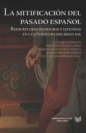 Portada de La mitificación del pasado español: Reescrituras de figuras y leyendas en la literatura del siglo XIX