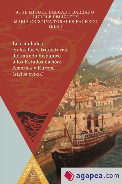 Las ciudades en las fases transitorias del mundo hispánico a los Estados nación: América y Europa (siglos XVI-XX)