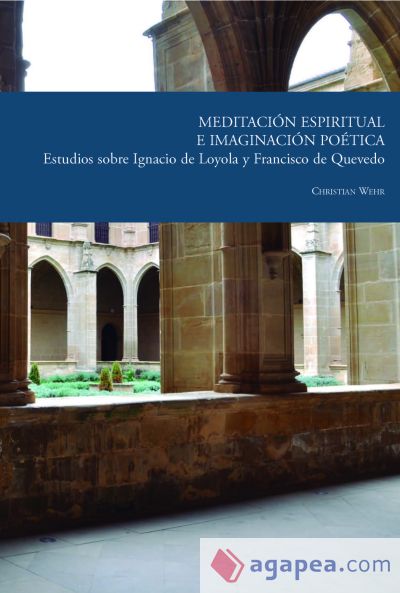 Meditación espiritual e imaginación poética: estudios sobre Ignacio de Loyola y Francisco de Quevedo