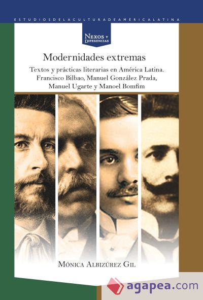 Modernidades extremas. Textos y pr&aacute;cticas literaModernidades extremas. Textos y pr&aacute;cticas literarias en Am&eacute;rica Latina. Francisco Bilbao, Manuel Gonz&aacute;lez Prada, Manuel Ugarte y Manoel Bomfim.rias en Am&eacute;rica Latina
