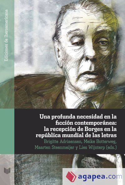 Una profunda necesidad en la ficción contemporánea: La recepción de Borges en la república mundial de las letras Una profunda necesidad en la ficción contemporánea: La recepción de Borges en la república mundial de las letras