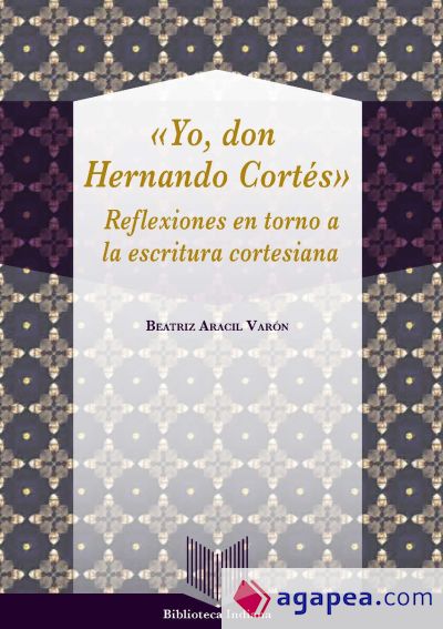 Yo, Don Hernando Cortés : reflexiones en torno a la escritura cortesiana