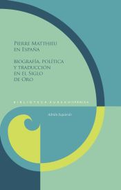 Portada de Pierre Matthieu en España: biografía, política y traducción en el Siglo de Oro