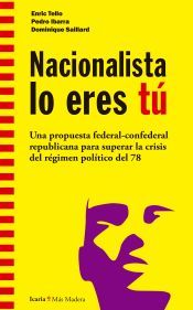 Portada de Nacionalista lo eres t&uacute;: Una propuesta federal-confederal republicana para superar la crisis del r&eacute;gimen
