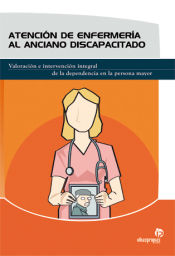 Portada de Atención de enfermería al anciano discapacitado : valoración e intervención integral de la dependencia en la persona mayor