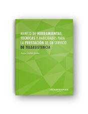 Portada de Manejo de herramientas, técnicas y habilidades para la prestación de un servicio de teleasistencia: Comunicación efectiva con personas en situación de dependencia. Certificados de profesionalidad. Gestión de llamadas de