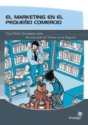 Portada de Marketing en el pequeño comercio : una visión estratégica para incrementar las ventas en su negocio