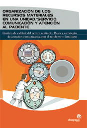 Portada de Organización de los recursos materiales en una unidad-servicio : comunicación y atención al paciente : gestión de calidad del centro sanitario : bases y estrategias de atención comunicativa con el residente y familiares