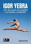 Igor Yebra - &iquest;Por Que Somos Tan Estupidos Y No Estamos Ya Bailando?