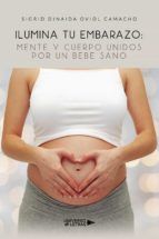 Portada de Ilumina tu Embarazo: Mente y cuerpo unidos por un bebe sano (Ebook)