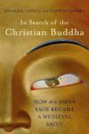 In Search of the Christian Buddha: How an Asian Sage Became a Medieval Saint