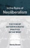 In the Ruins of Neoliberalism: The Rise of Antidemocratic Politics in the West