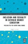 Inclusion and Sexuality in Catholic Higher Education: Possibilities for Institutional Change