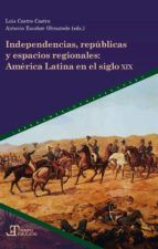 Portada de Independencias, repúblicas y espacios regionales (Ebook)