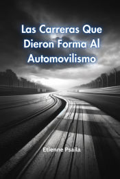 Portada de Las Carreras Que Dieron Forma Al Automovilismo