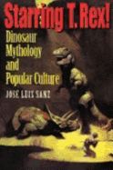 Portada de Starring T. Rex!: Dinosaur Mythology and Popular Culture