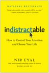 Indistractable: How to Control Your Attention and Choose Your Life