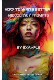 HOW TO WRITE BETTER MIDJOURNEY PROMPTS BY EXAMPLE - HESHAM MOHAMED ...
