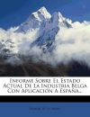 Informe Sobre El Estado Actual De La Industria Belga Con Aplicación A España...