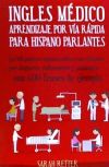 Ingles Medico: Aprendizaje Por Via Rapida Para Anglo Parlantes: Las 100 Palabras Inglesas Medicas Mas Utilizadas Por Doctores, Enferm