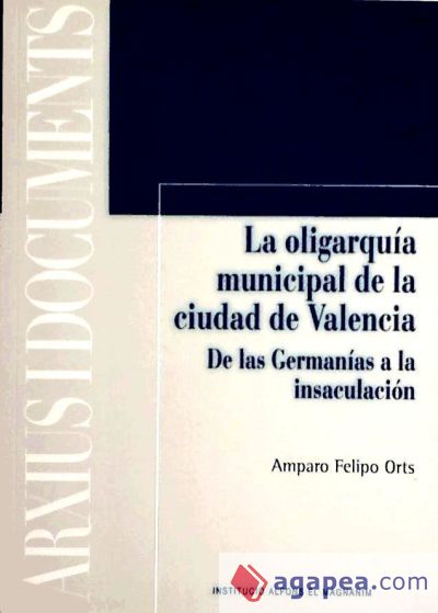 La oligarquía municipal de la ciudad de Valencia: de las germanías a la insaculación