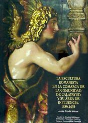 Portada de La escultura romanista en la comarca de la comunidad de Calatayud y su &aacute;rea de influencia, 1589-1639