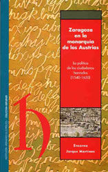 Portada de ZARAGOZA EN LA MONARQUIA DE LOS AUSTRIAS. LA POLITICA DE LOS CIUDADANOS(I.F.C.,. DIP.ZARAGOZA) HONRADOS 1540-1650. COLECCION E