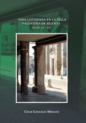 Portada de La vida cotidiana en la villa de Dueñas ss.XIV-XV