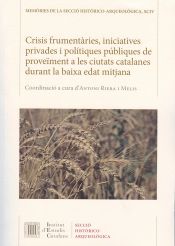 Portada de Crisis frumentàries, iniciatives privades i polítiques públiques de proveïment a les ciutats catalanes durant la baixa edat mitjana