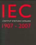 Portada de IEC, l'Institut d'Estudis Catalans : 1907-2007 : un segle de cultura i ciència als Països Catalans / [coordinació del catàleg: Josep M. Camarasa]