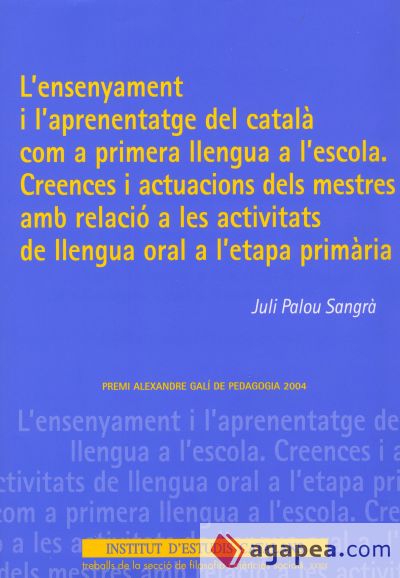 L'ensenyament i l'aprenentatge del català com a primera llengua a l'escola : creencies i actuacions dels mestres amb relació ales activitats de llengua oral a l'etapa primària