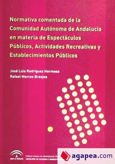 Normativa comentada de la Comunidad Aut&oacute;noma de Andaluc&iacute;a en materia de espect&aacute;culos p&uacute;blicos, actividades creativas y establecimientos p&uacute;blicos