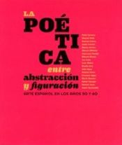 Portada de LA POÉTICA ENTRE ABSTRACCIÓN Y FIGURACIÓN: ARTE ESPAÑOL EN LOS AÑOS 50 Y 60