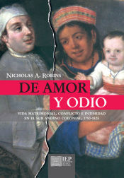 Portada de De amor y odio: vida matrimonial, conflicto e intimidad en el sur andino colonial, 1750-1825