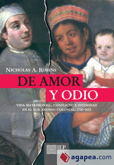 De amor y odio: vida matrimonial, conflicto e intimidad en el sur andino colonial, 1750-1825