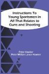 Instructions To Young Sportsmen In All That Relates To Guns And Shooting