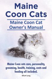 Portada de Maine Coon Cats. Maine Coon Cat Ownerâ€™s Manual. Maine Coon cats care, personality, grooming, health, training, costs and feeding all included