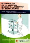Intervención en la atención higiénico-alimentaria en instituciones : papel del profesional sociosanitario en la asistencia física a personas dependientes. Certificados de profesionalidad. Atención sociosanitaria a