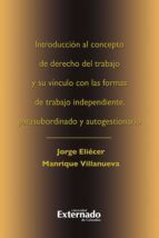 INTRODUCCION AL CONCEPTO DE DEL TRABAJO Y SU VINCULO CON LAS FORMAS DE TRABAJO INDEPENDIENTE (EBOOK) - JORGE ELIECER MANRIQUE VILLANUEVA - EB9789587720426