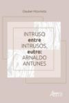 Intruso entre Intrusos, Eutro: Arnaldo Antunes (Ebook)