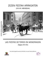 Portada de Zezen Festak Arrasaten (XVI -XX) Mendeak = Las Fiestas de Toros en Mondragón (siglos XVI-XX)