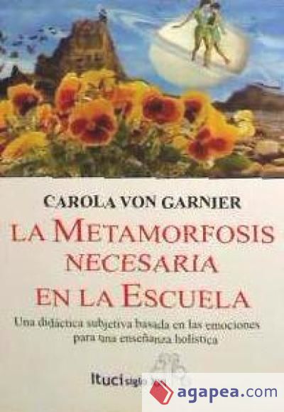 La metamorfosis necesaria en la escuela : una didáctica subjetiva basada en las emociones para una enseñanza holística