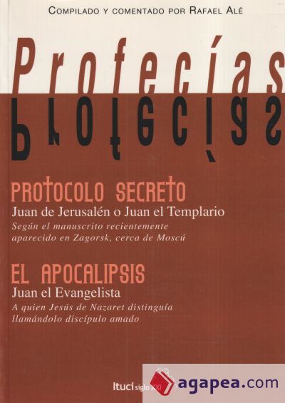 Profecías : los protocolos Secretos de Juan de Jerusalén o Juan el Templario y el Apocalipsis de Juan el Evangelista