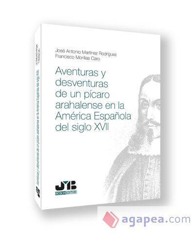 Aventuras y desventuras de un pícaro arahalense en la América española del Siglo XVII Aventuras y desventuras de un pícaro arahalense en la América española del Siglo XVII
