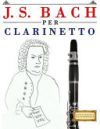J. S. Bach Per Clarinetto: 10 Pezzi Facili Per Clarinetto Libro Per Principianti